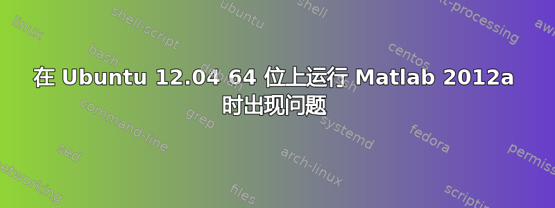 在 Ubuntu 12.04 64 位上运行 Matlab 2012a 时出现问题