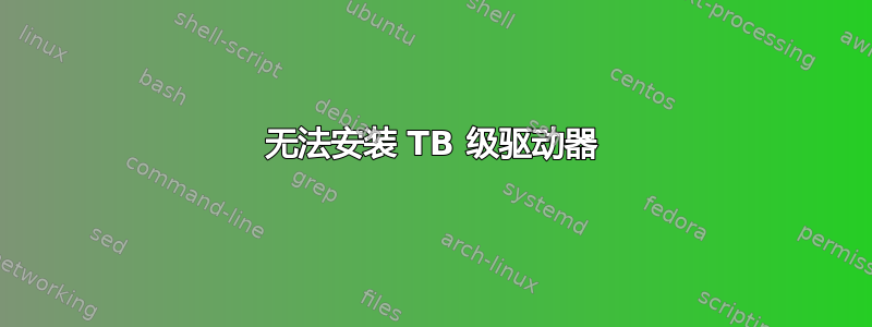 无法安装 TB 级驱动器