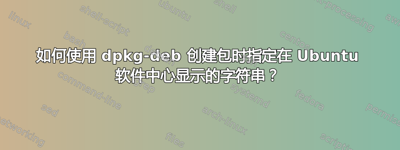 如何使用 dpkg-deb 创建包时指定在 Ubuntu 软件中心显示的字符串？