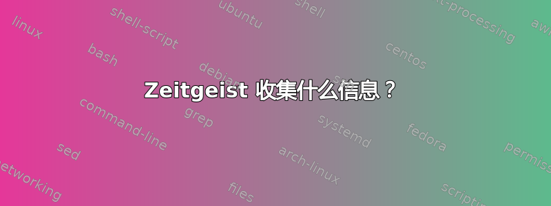 Zeitgeist 收集什么信息？