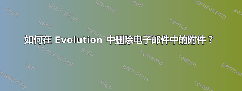 如何在 Evolution 中删除电子邮件中的附件？