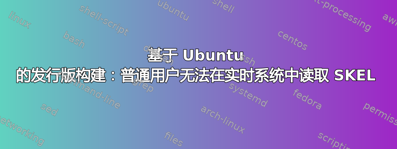 基于 Ubuntu 的发行版构建：普通用户无法在实时系统中读取 SKEL