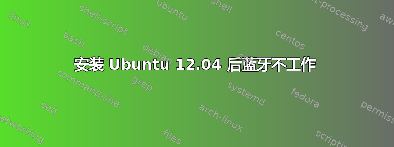 安装 Ubuntu 12.04 后蓝牙不工作