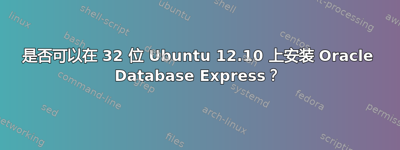 是否可以在 32 位 Ubuntu 12.10 上安装 Oracle Database Express？