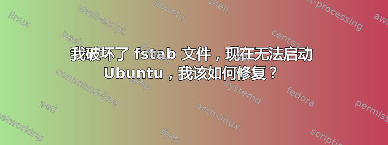 我破坏了 fstab 文件，现在无法启动 Ubuntu，我该如何修复？