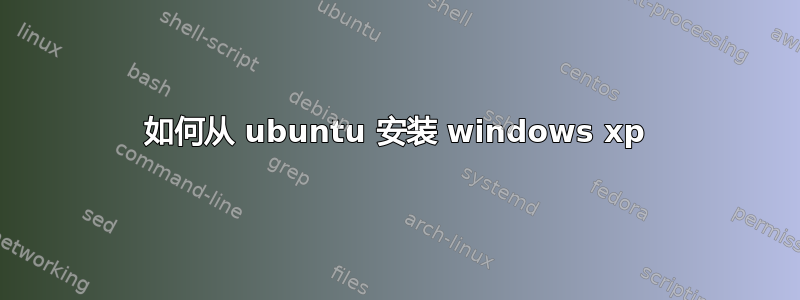 如何从 ubuntu 安装 windows xp