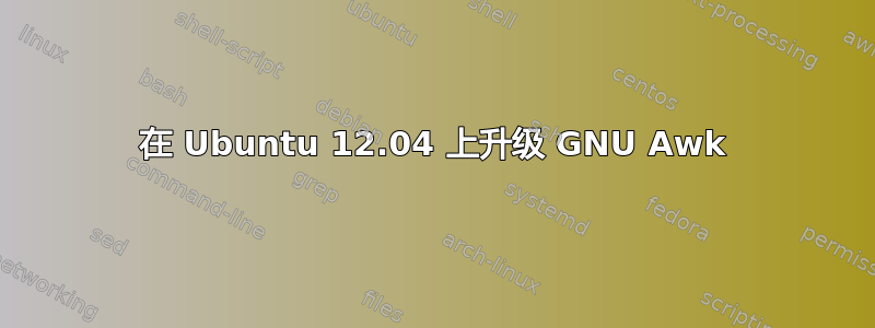 在 Ubuntu 12.04 上升级 GNU Awk