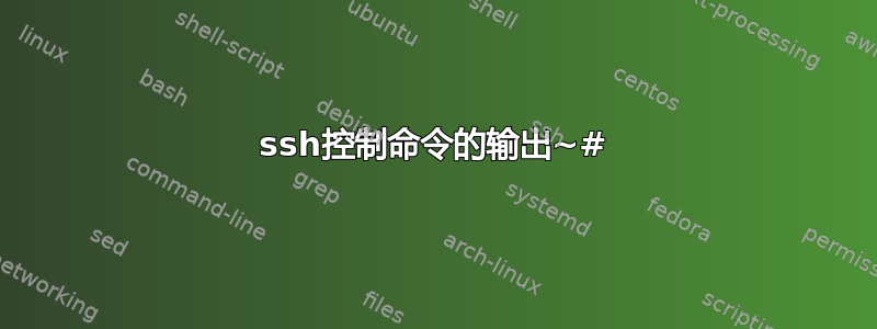 ssh控制命令的输出~#