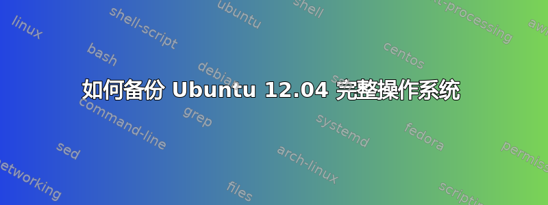 如何备份 Ubuntu 12.04 完整操作系统