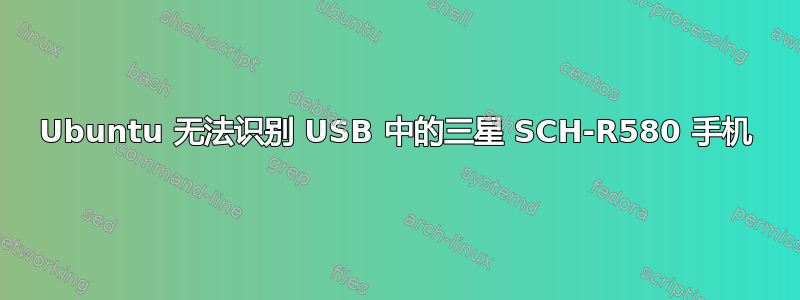 Ubuntu 无法识别 USB 中的三星 SCH-R580 手机