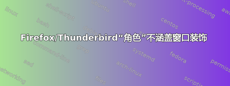 Firefox/Thunderbird“角色”不涵盖窗口装饰