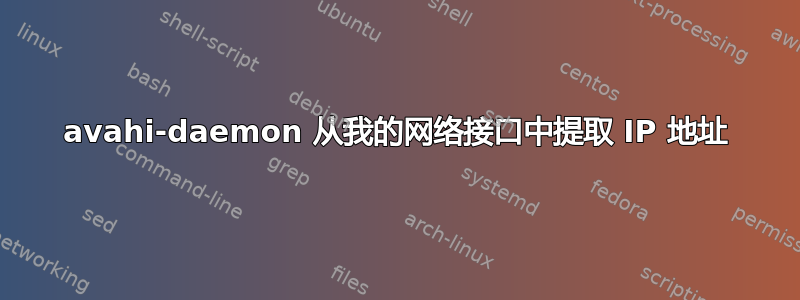 avahi-daemon 从我的网络接口中提取 IP 地址