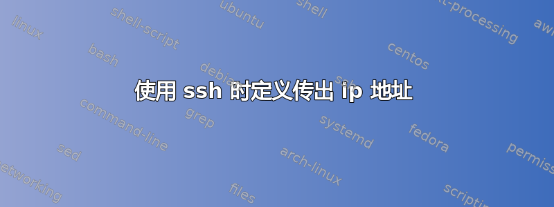 使用 ssh 时定义传出 ip 地址