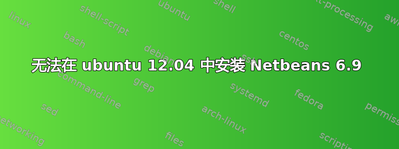 无法在 ubuntu 12.04 中安装 Netbeans 6.9