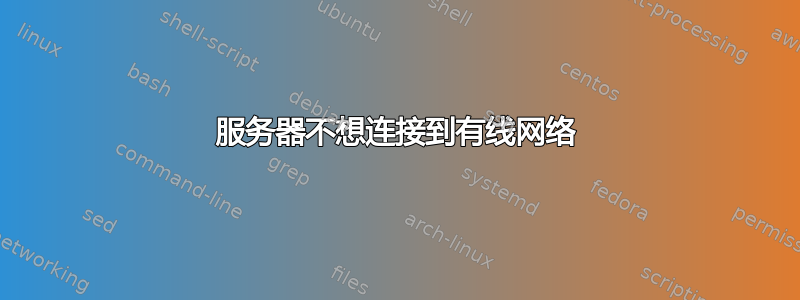 服务器不想连接到有线网络