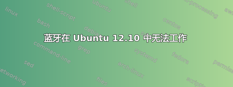 蓝牙在 Ubuntu 12.10 中无法工作