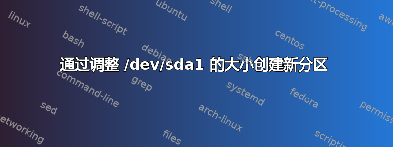 通过调整 /dev/sda1 的大小创建新分区