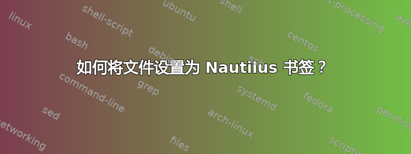 如何将文件设置为 Nautilus 书签？