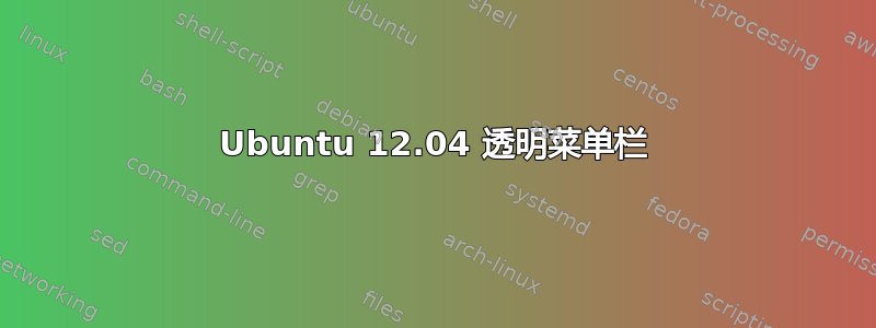 Ubuntu 12.04 透明菜单栏