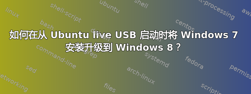 如何在从 Ubuntu live USB 启动时将 Windows 7 安装升级到 Windows 8？