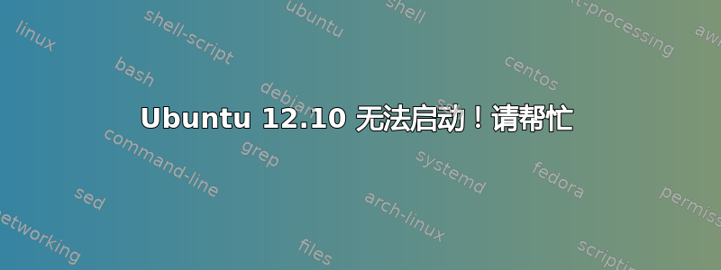 Ubuntu 12.10 无法启动！请帮忙