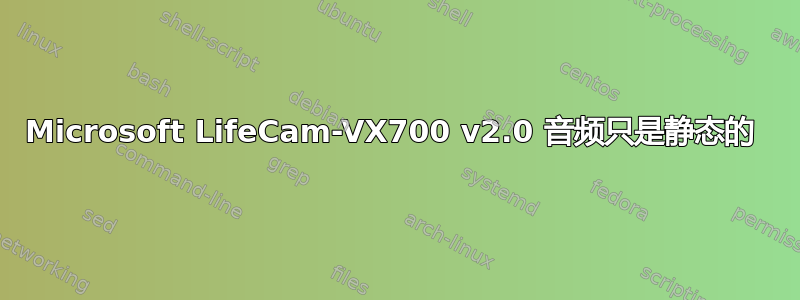 Microsoft LifeCam-VX700 v2.0 音频只是静态的 