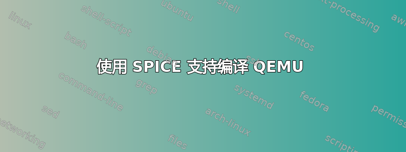 使用 SPICE 支持编译 QEMU