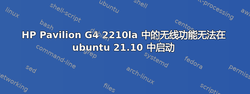 HP Pavilion G4 2210la 中的无线功能无法在 ubuntu 21.10 中启动