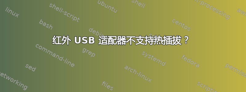 红外 USB 适配器不支持热插拔？