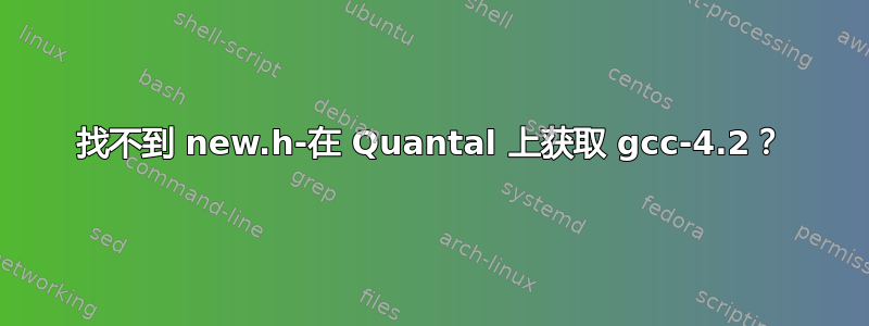 找不到 new.h-在 Quantal 上获取 gcc-4.2？