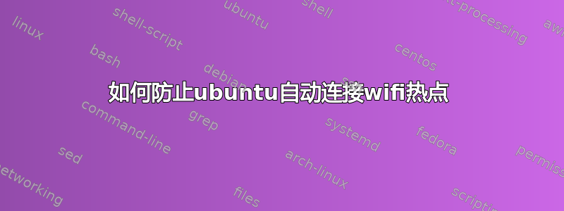 如何防止ubuntu自动连接wifi热点