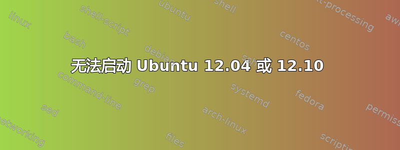 无法启动 Ubuntu 12.04 或 12.10