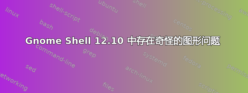 Gnome Shell 12.10 中存在奇怪的图形问题