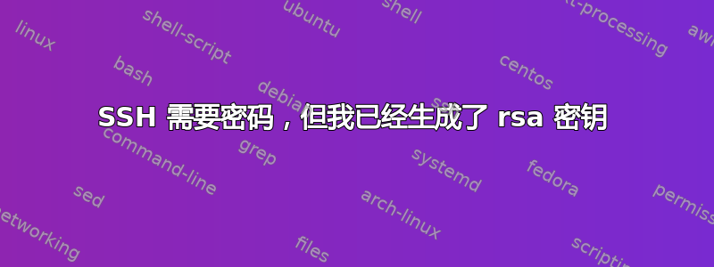 SSH 需要密码，但我已经生成了 rsa 密钥