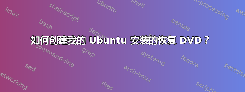 如何创建我的 Ubuntu 安装的恢复 DVD？