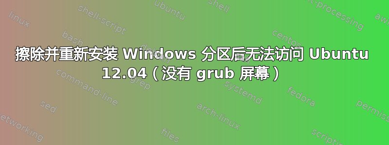 擦除并重新安装 Windows 分区后无法访问 Ubuntu 12.04（没有 grub 屏幕）