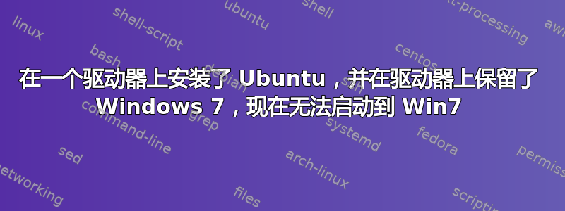 在一个驱动器上安装了 Ubuntu，并在驱动器上保留了 Windows 7，现在无法启动到 Win7