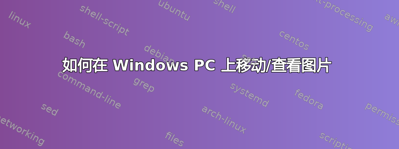 如何在 Windows PC 上移动/查看图片