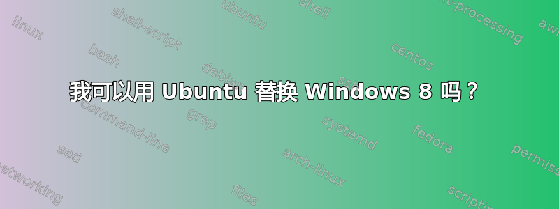 我可以用 Ubuntu 替换 Windows 8 吗？