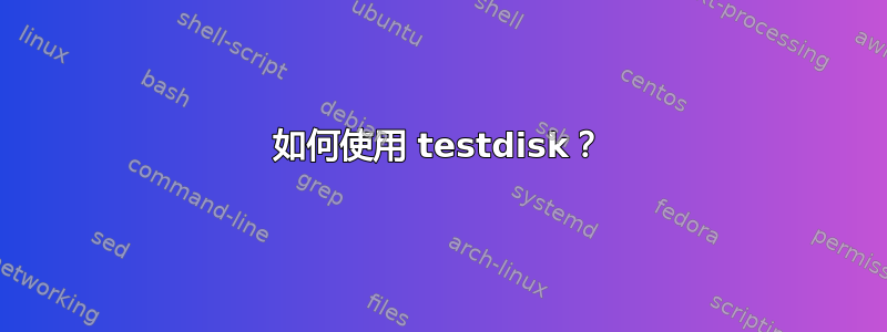 如何使用 testdisk？