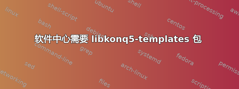 软件中心需要 libkonq5-templates 包