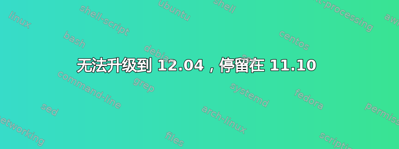 无法升级到 12.04，停留在 11.10