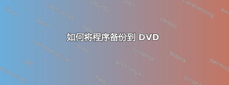 如何将程序备份到 DVD