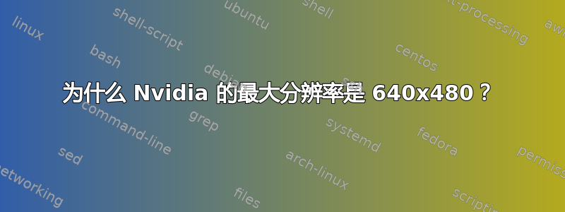 为什么 Nvidia 的最大分辨率是 640x480？