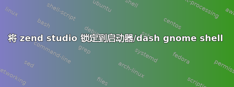 将 zend studio 锁定到启动器/dash gnome shell