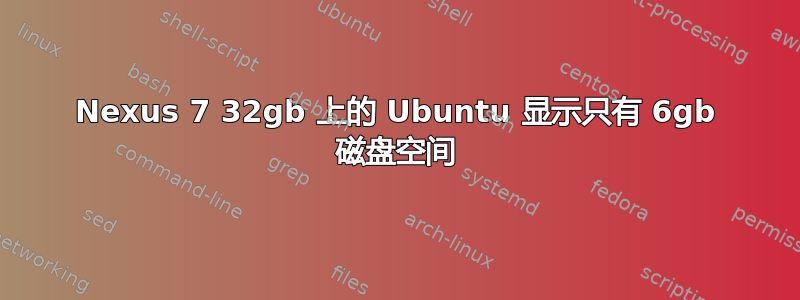 Nexus 7 32gb 上的 Ubuntu 显示只有 6gb 磁盘空间