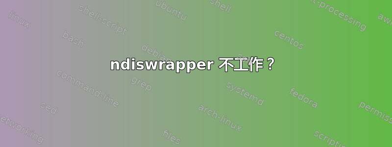 ndiswrapper 不工作？