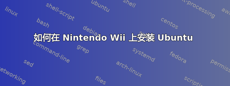 如何在 Nintendo Wii 上安装 Ubuntu