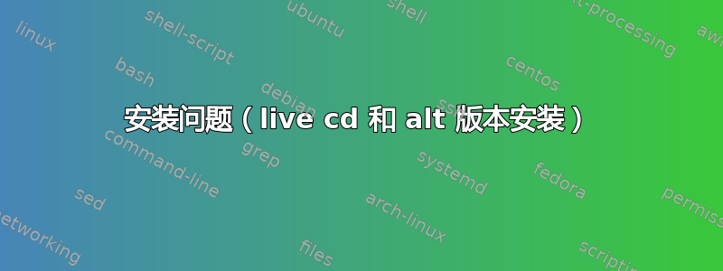 安装问题（live cd 和 alt 版本安装）