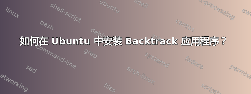 如何在 Ubuntu 中安装 Backtrack 应用程序？